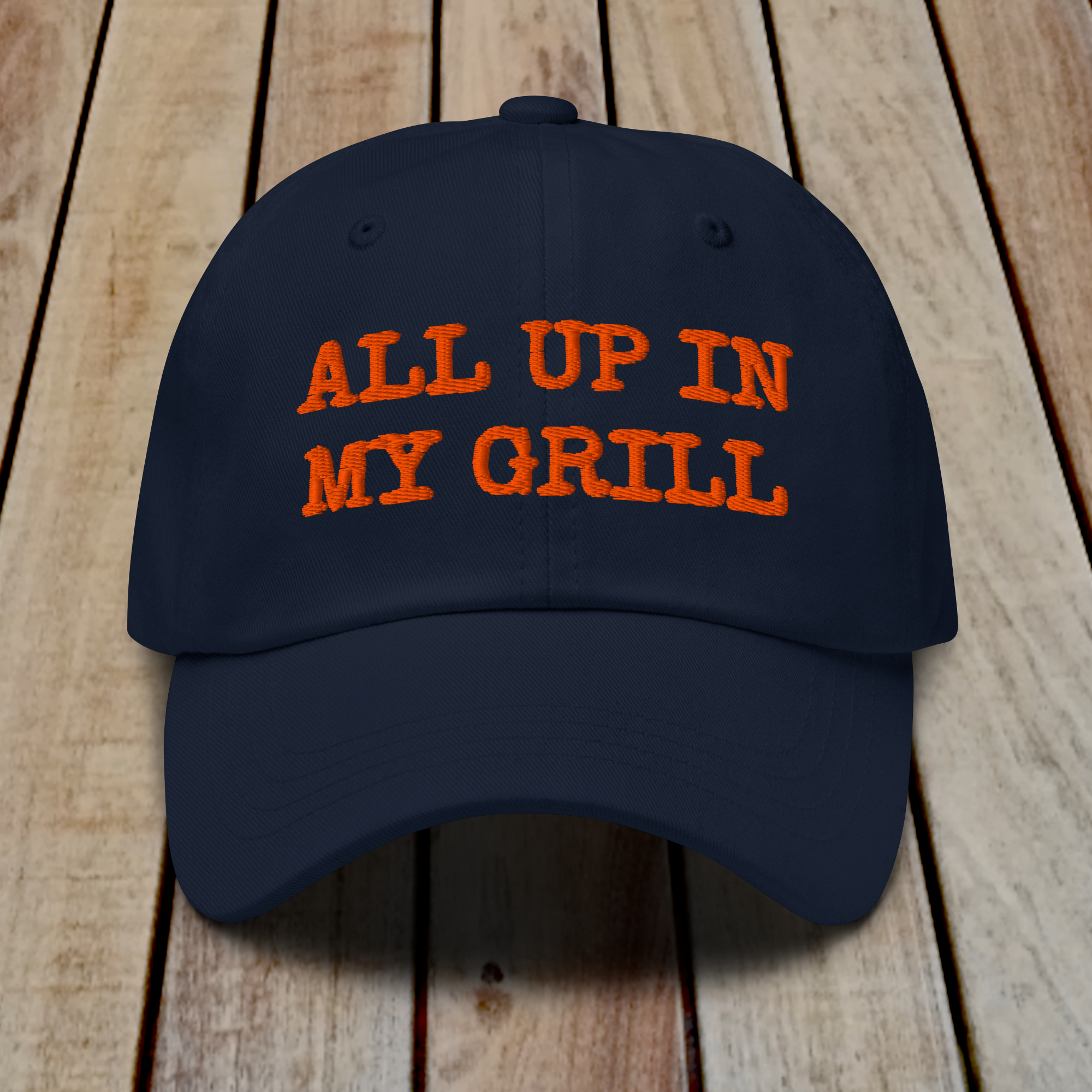 The Dad Hat - ALL UP IN MY GRILL - ORANGE TEXT