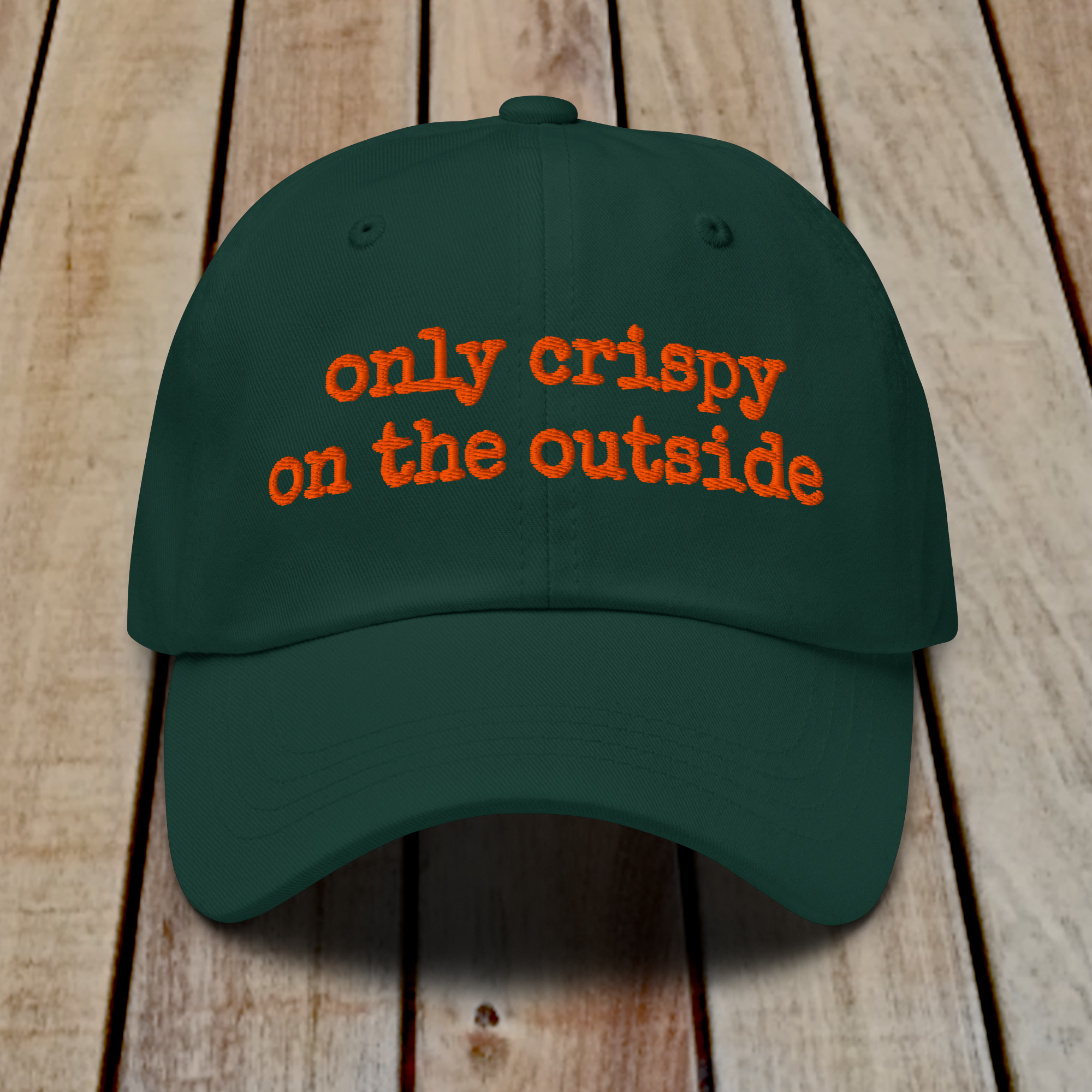 The Dad Hat - ONLY CRISPY ON THE OUTSIDE