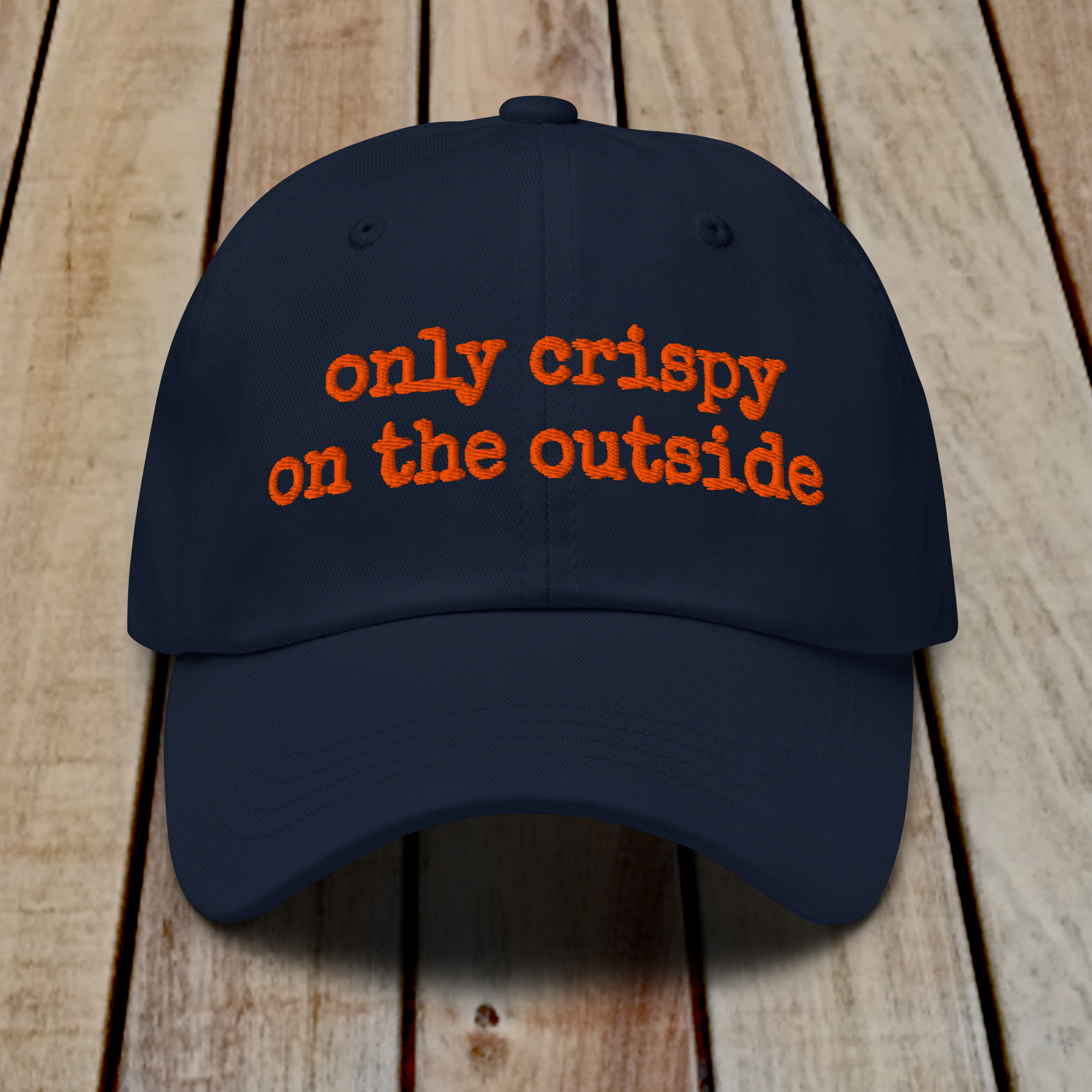 The Dad Hat - ONLY CRISPY ON THE OUTSIDE