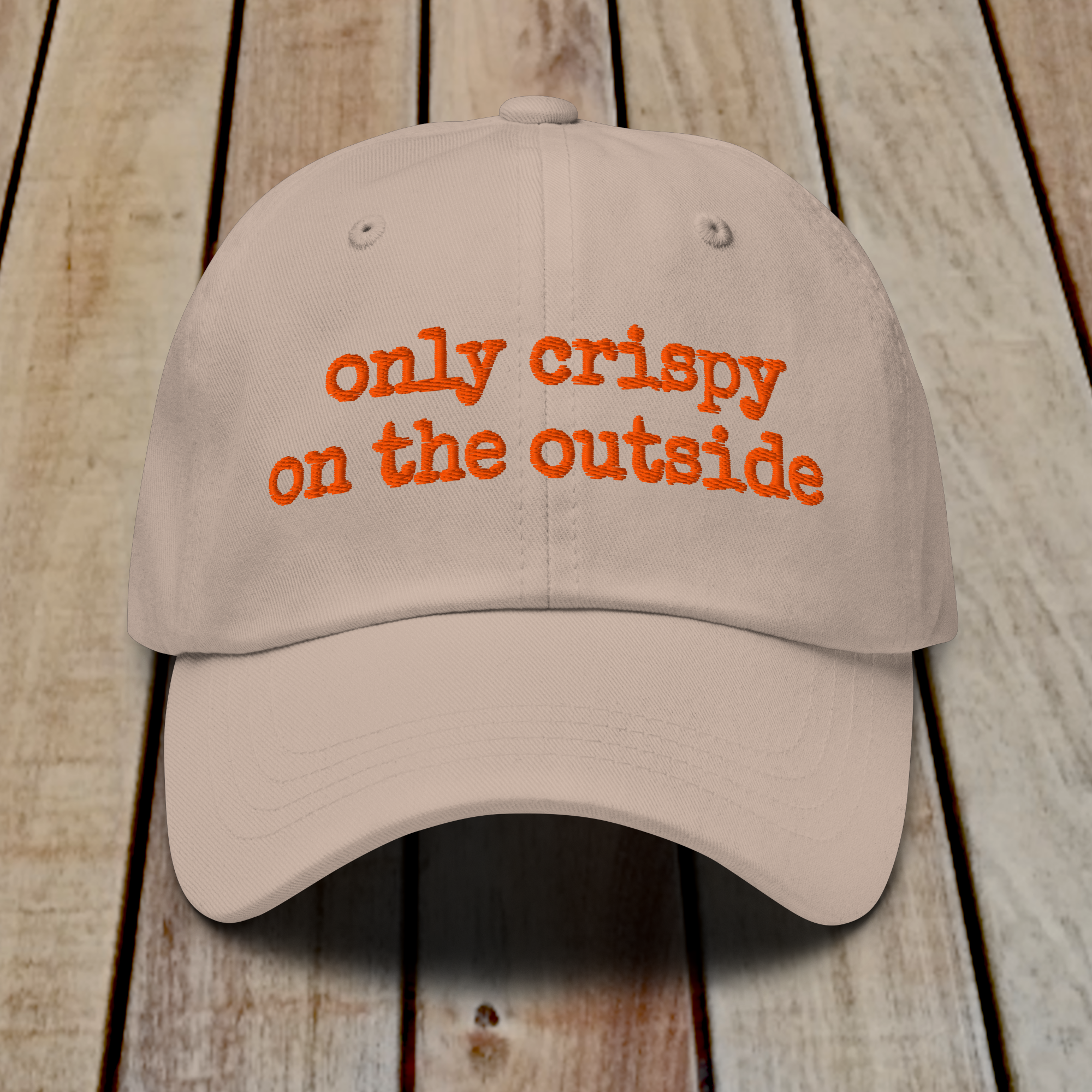 The Dad Hat - ONLY CRISPY ON THE OUTSIDE