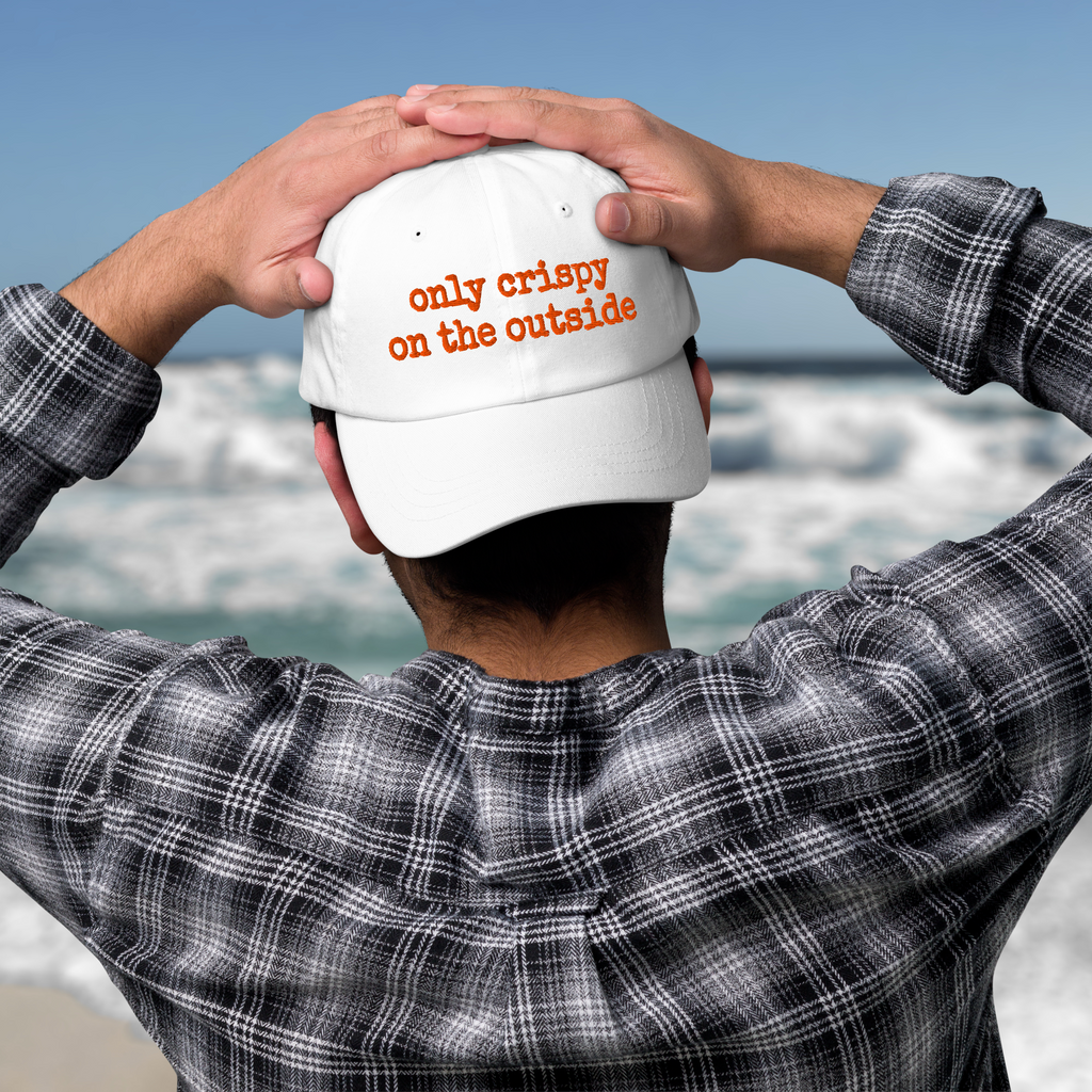 The Dad Hat - ONLY CRISPY ON THE OUTSIDE